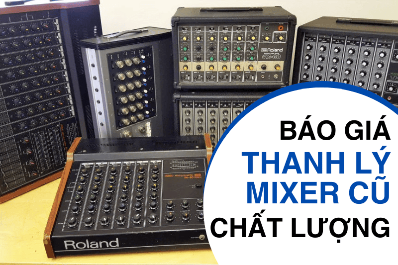 Báo giá mẫu thanh lý mixer cũ, hàng bãi chất lượng tốt nhất