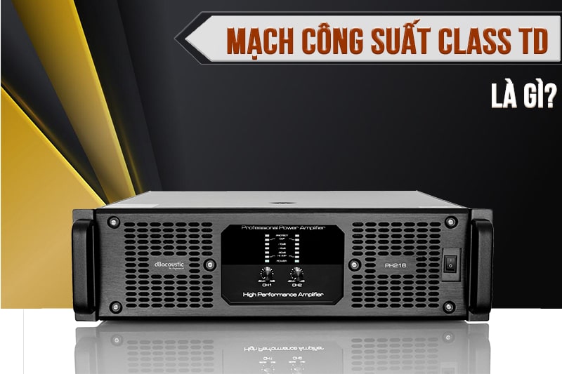 Mạch công suất Class TD là gì? Mạch công suất Class TD là gì?