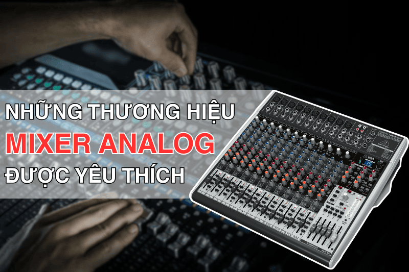 Mixer analog và những thương hiệu được yêu thích nhất hiện nay