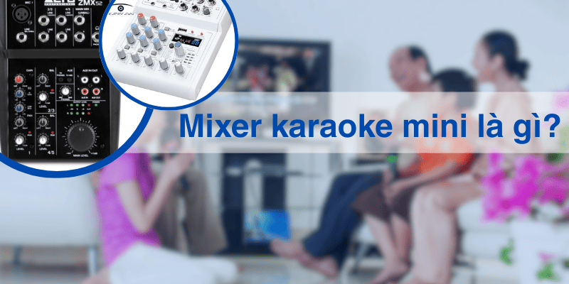 Mixer karaoke mini là phiên bản thu nhỏ của bàn trộn karaoke