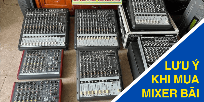 Một vài lưu ý khi mua mixer bãi, hàng thanh lý cũ